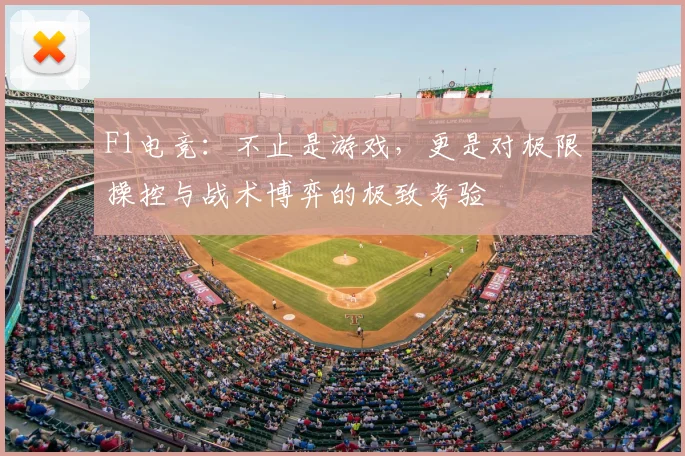 F1电竞：不止是游戏，更是对极限操控与战术博弈的极致考验